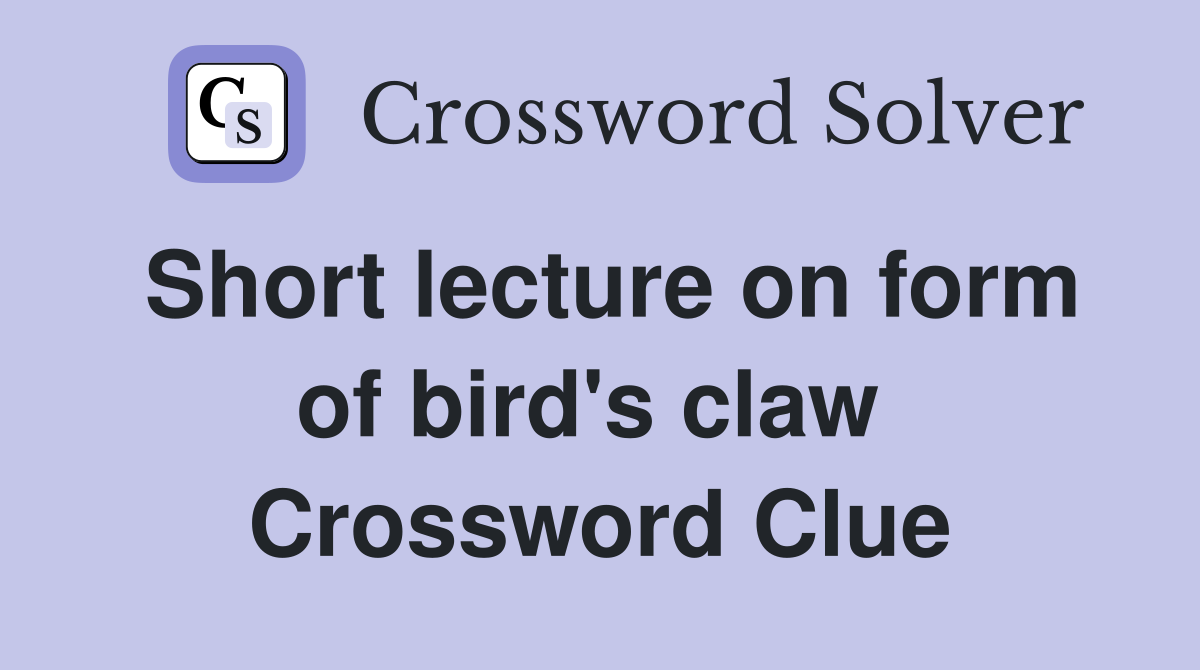 Short lecture on form of bird's claw  Crossword Clue