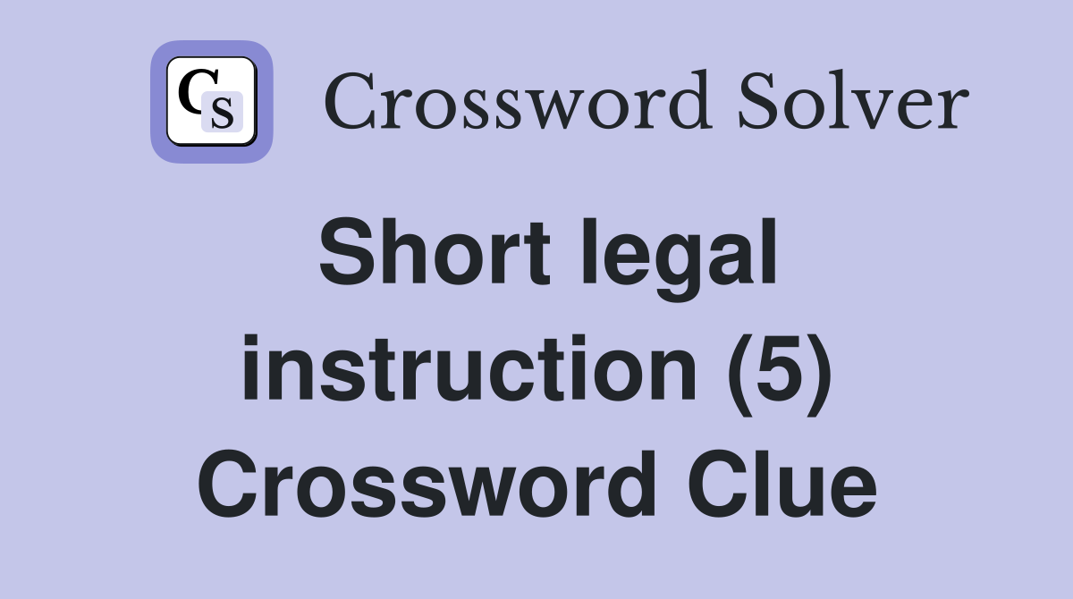 Short legal instruction (5) Crossword Clue