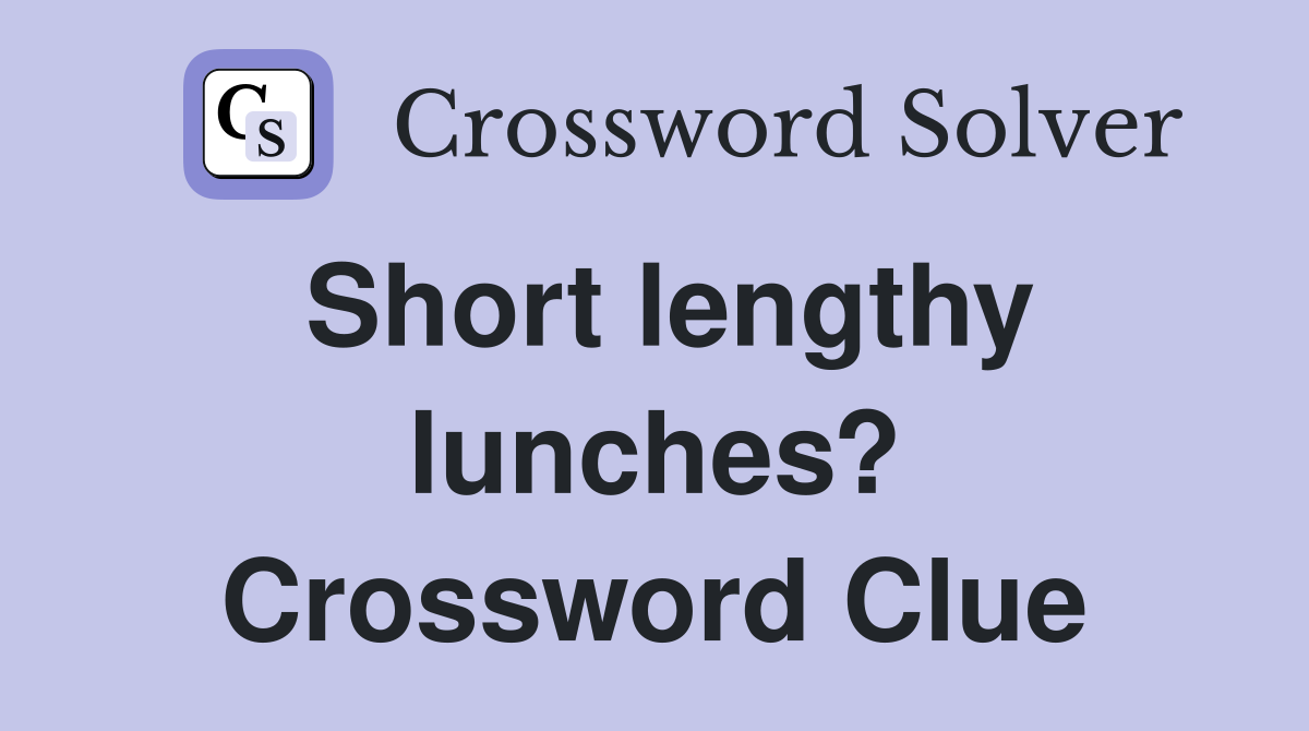 Short lengthy lunches? Crossword Clue
