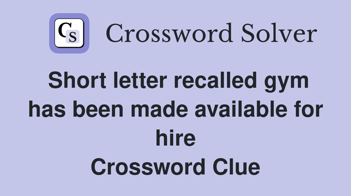 Short letter recalled gym has been made available for hire Crossword Clue
