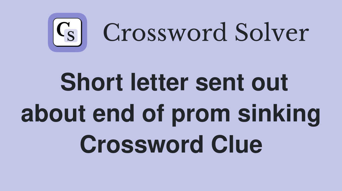 Short letter sent out about end of prom sinking Crossword Clue