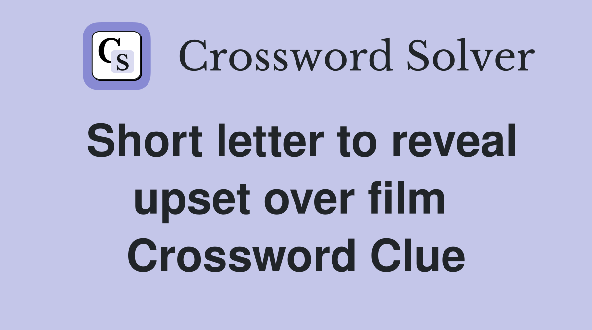 Short letter to reveal upset over film  Crossword Clue