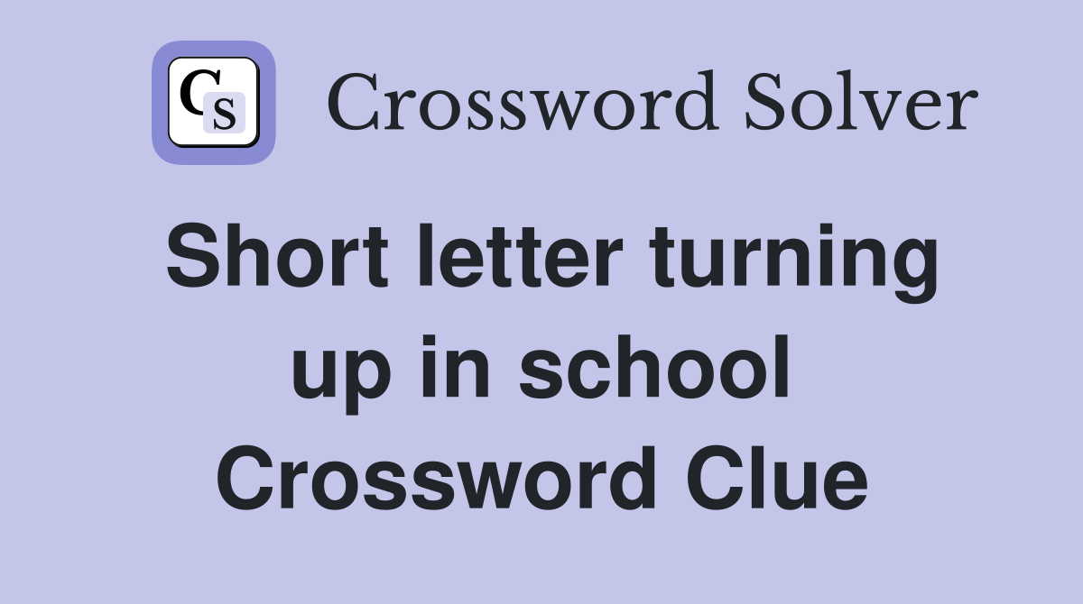 Short letter turning up in school Crossword Clue