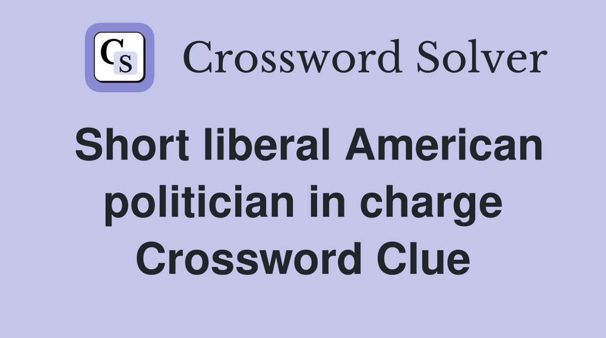 Short liberal American politician in charge Crossword Clue