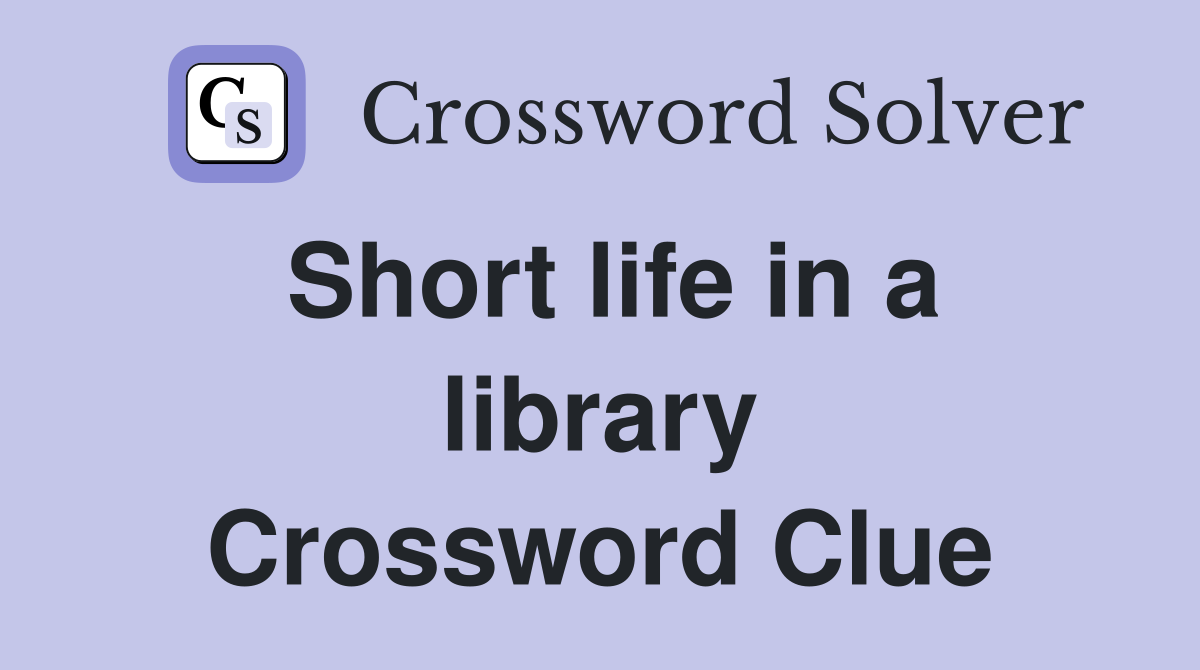 Short life in a library Crossword Clue