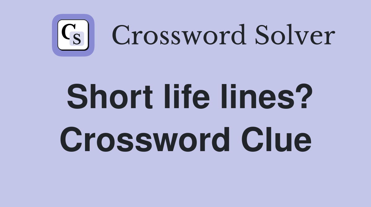 Short life lines? Crossword Clue
