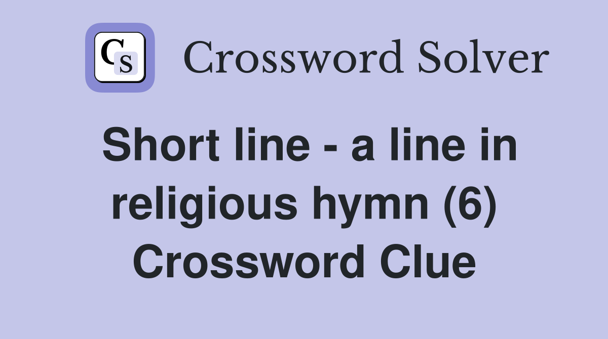 Short line - a line in religious hymn (6) Crossword Clue