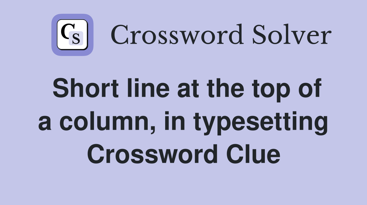 Short line at the top of a column, in typesetting Crossword Clue