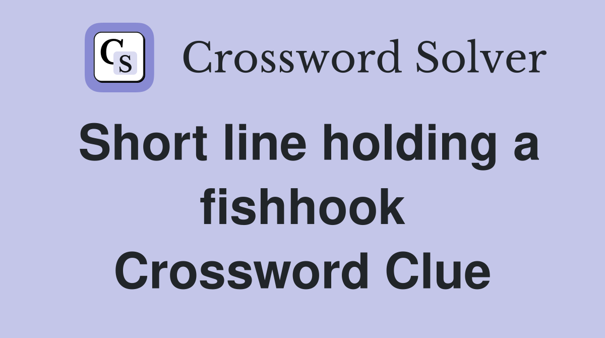Short line holding a fishhook Crossword Clue