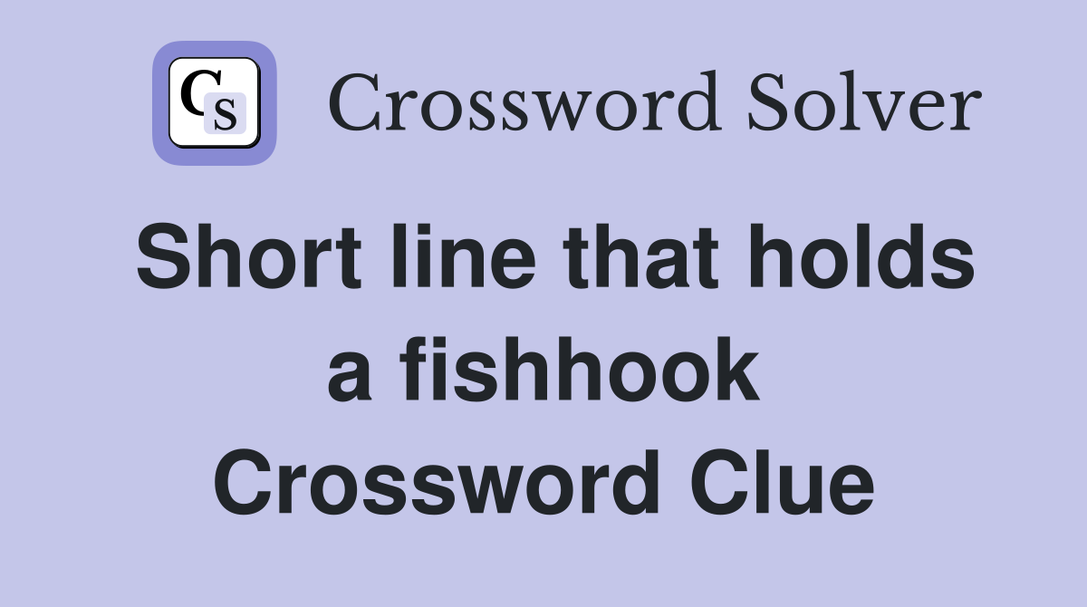 Short line that holds a fishhook Crossword Clue