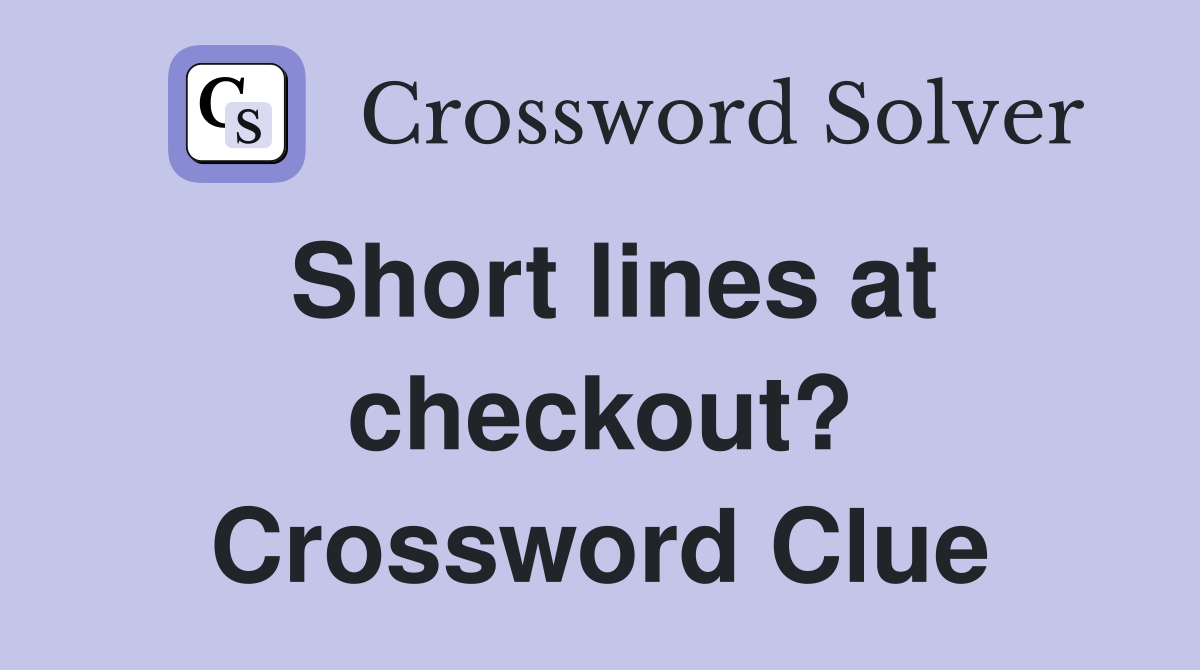Short lines at checkout? Crossword Clue