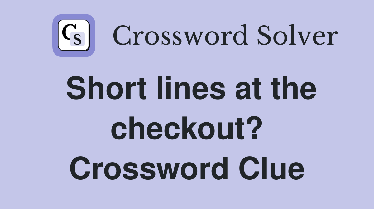 Short lines at the checkout? Crossword Clue