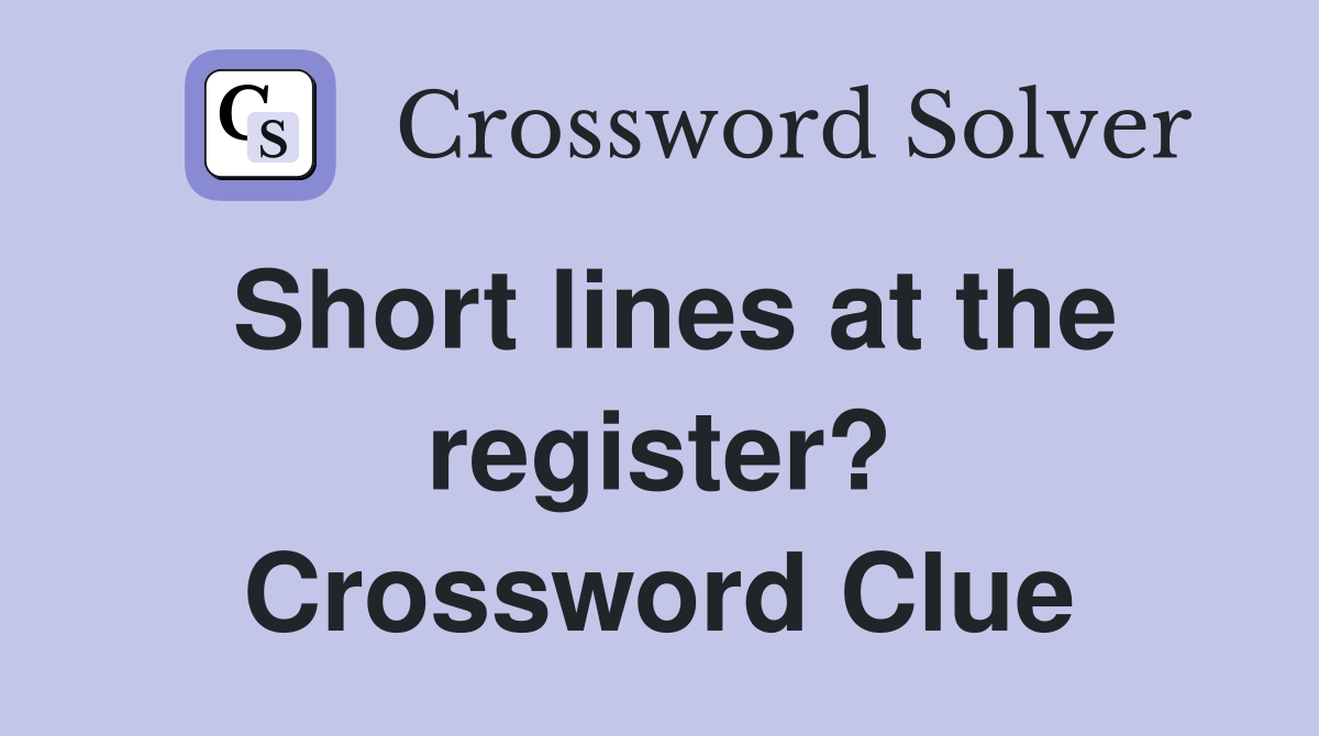 Short lines at the register? Crossword Clue