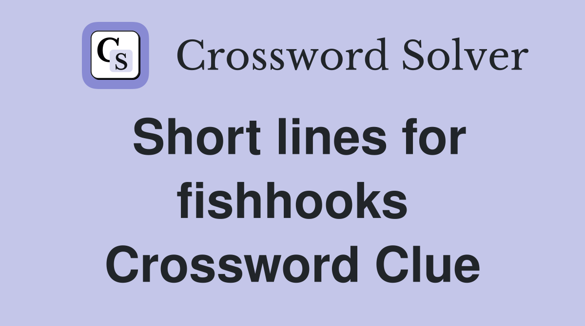 Short lines for fishhooks Crossword Clue