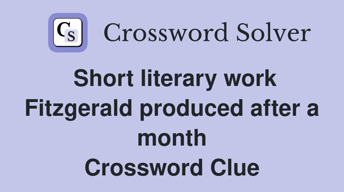 Short literary work Fitzgerald produced after a month Crossword Clue