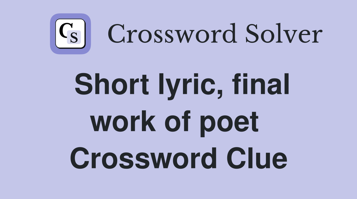 Short lyric, final work of poet  Crossword Clue