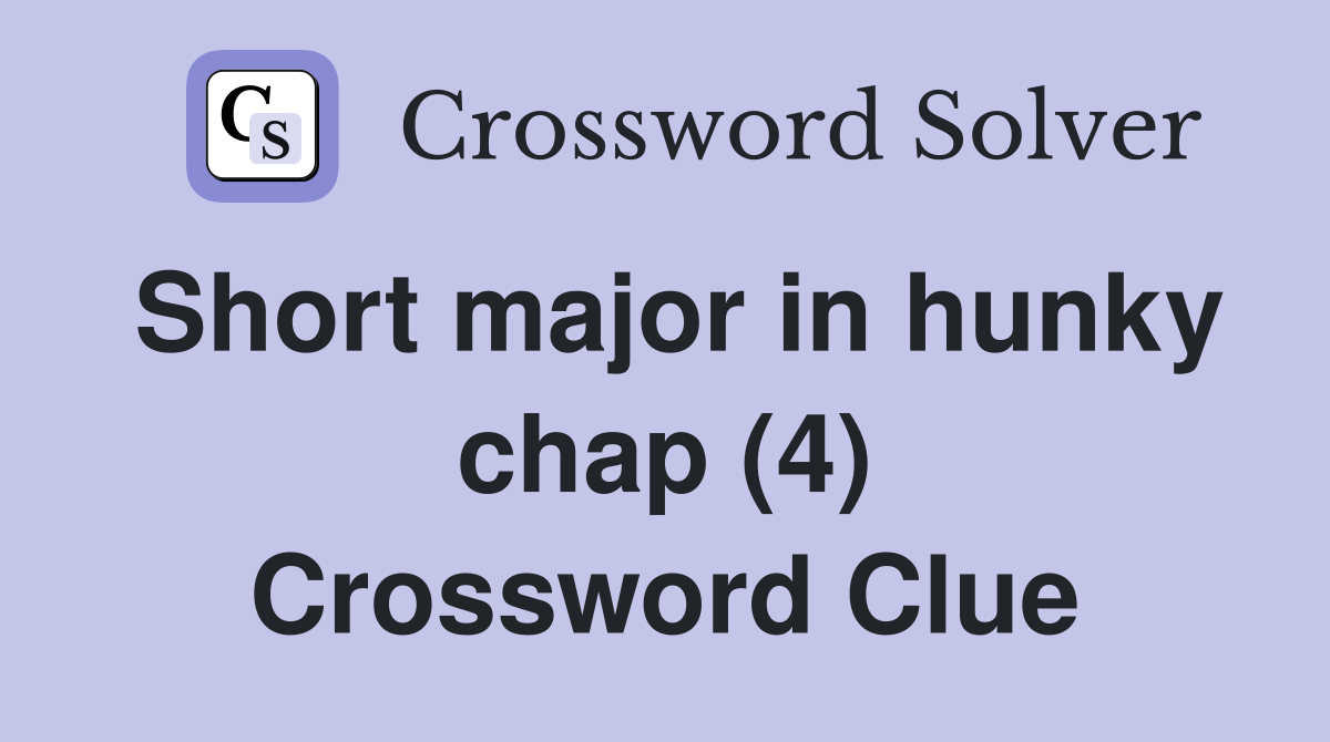 Short major in hunky chap (4) Crossword Clue