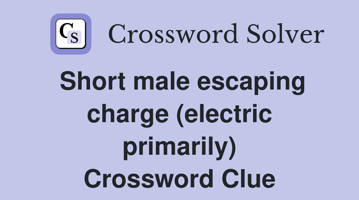 Short male escaping charge (electric primarily) Crossword Clue