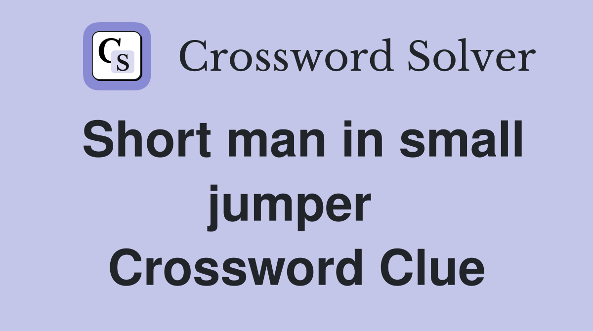 Short man in small jumper  Crossword Clue