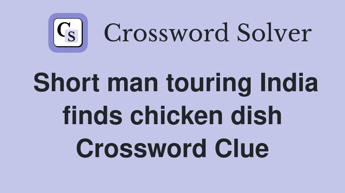 Short man touring India finds chicken dish Crossword Clue