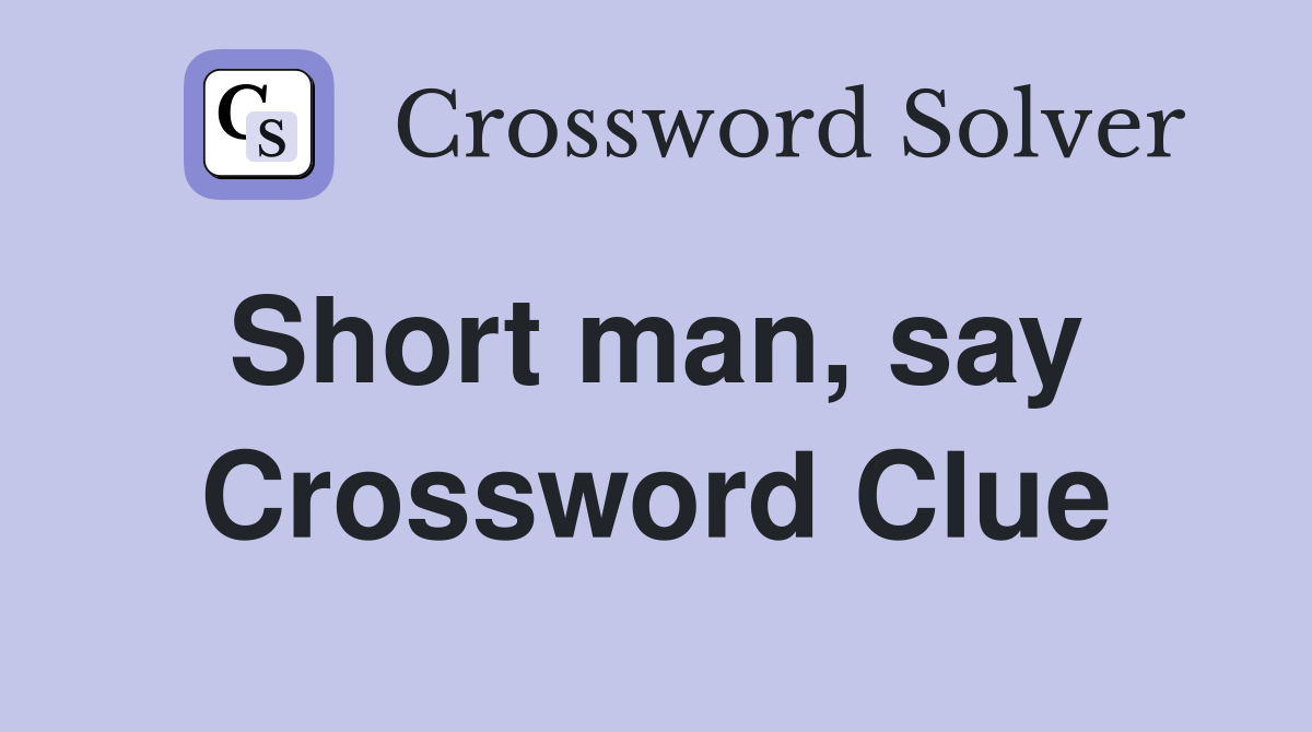 Short man, say  Crossword Clue