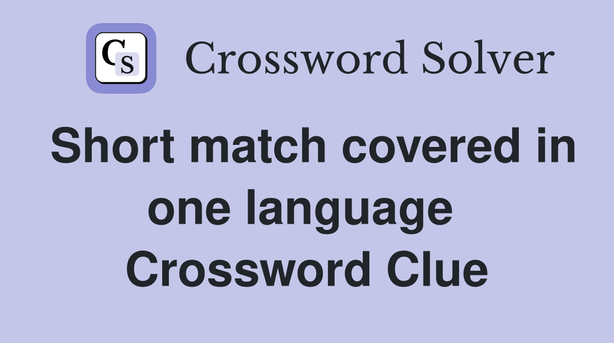 Short match covered in one language  Crossword Clue
