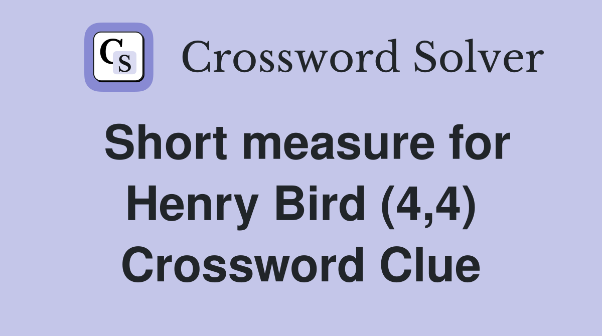Short measure for Henry Bird (4,4) Crossword Clue
