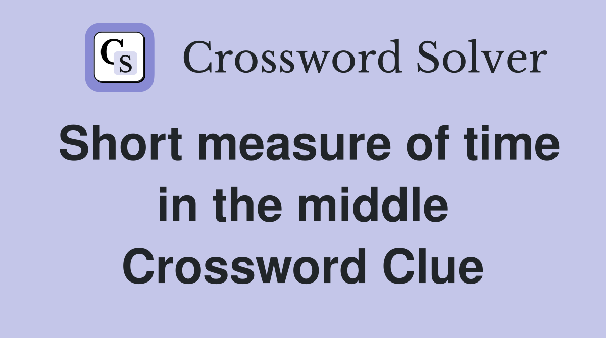 Short measure of time in the middle Crossword Clue