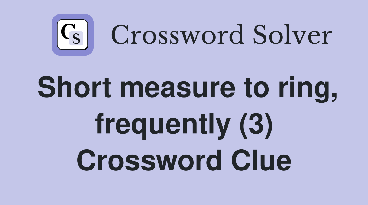 Short measure to ring, frequently (3) Crossword Clue