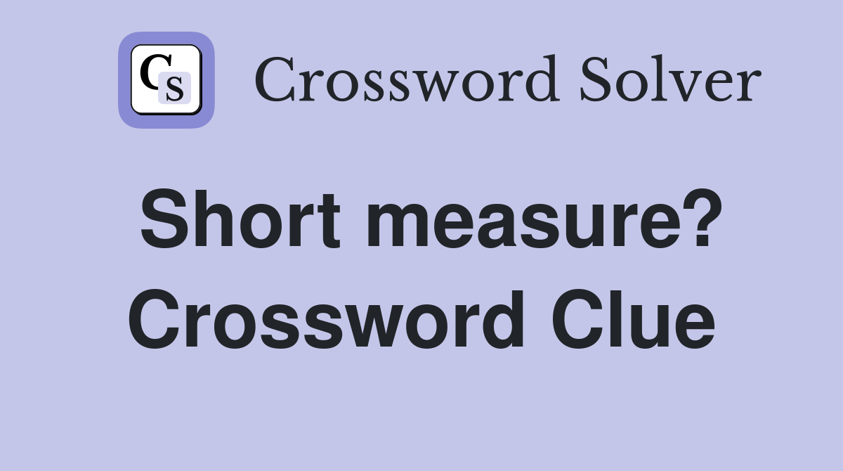 Short measure? Crossword Clue