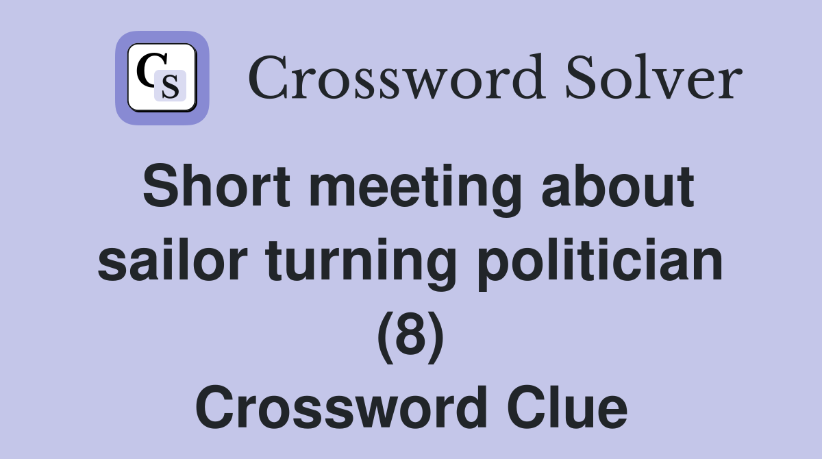Short meeting about sailor turning politician (8) Crossword Clue