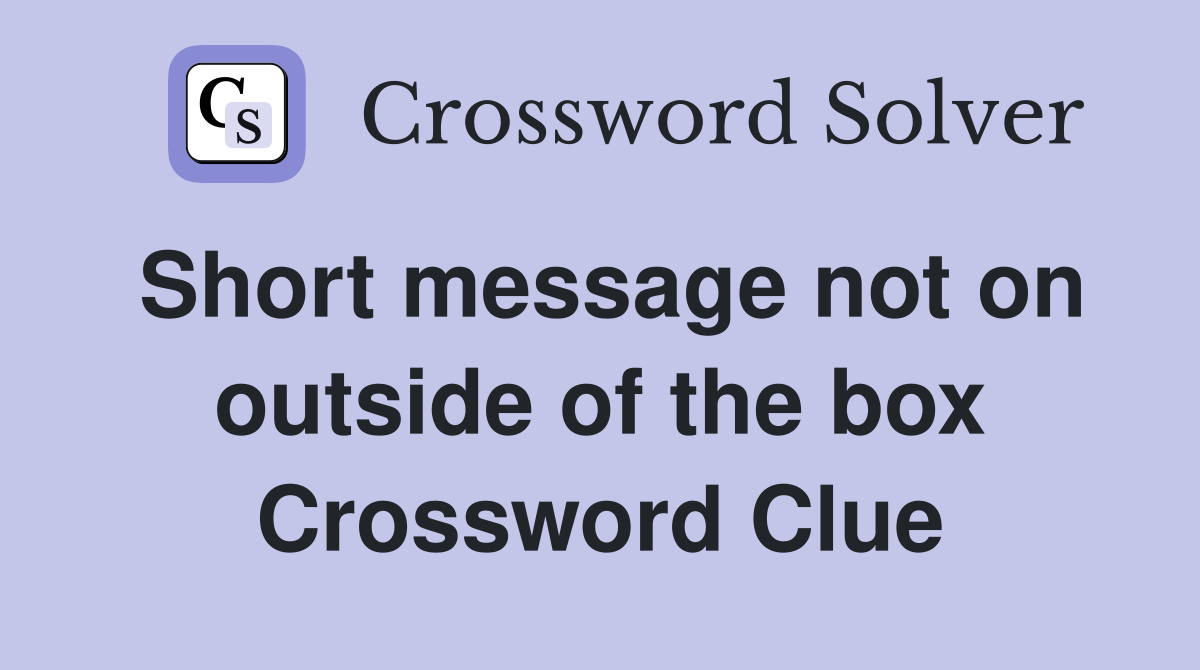 Short message not on outside of the box Crossword Clue