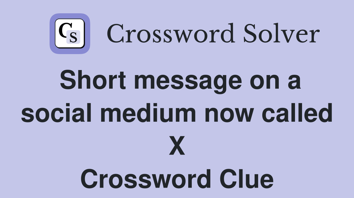 Short message on a social medium now called X Crossword Clue