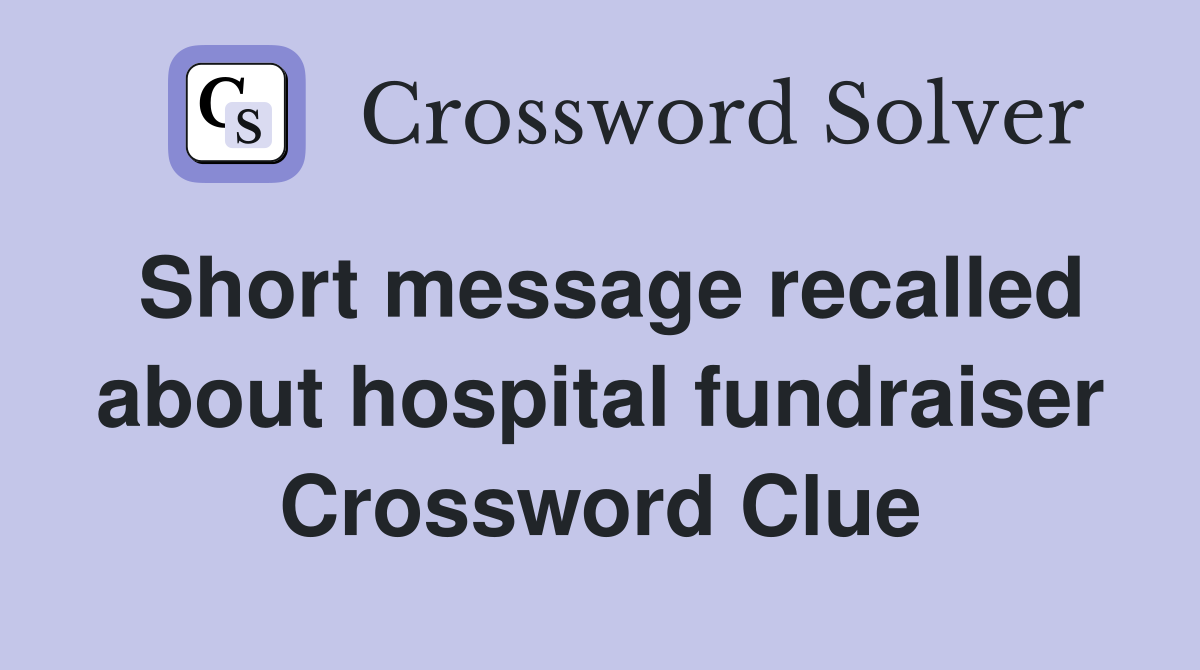 Short message recalled about hospital fundraiser Crossword Clue