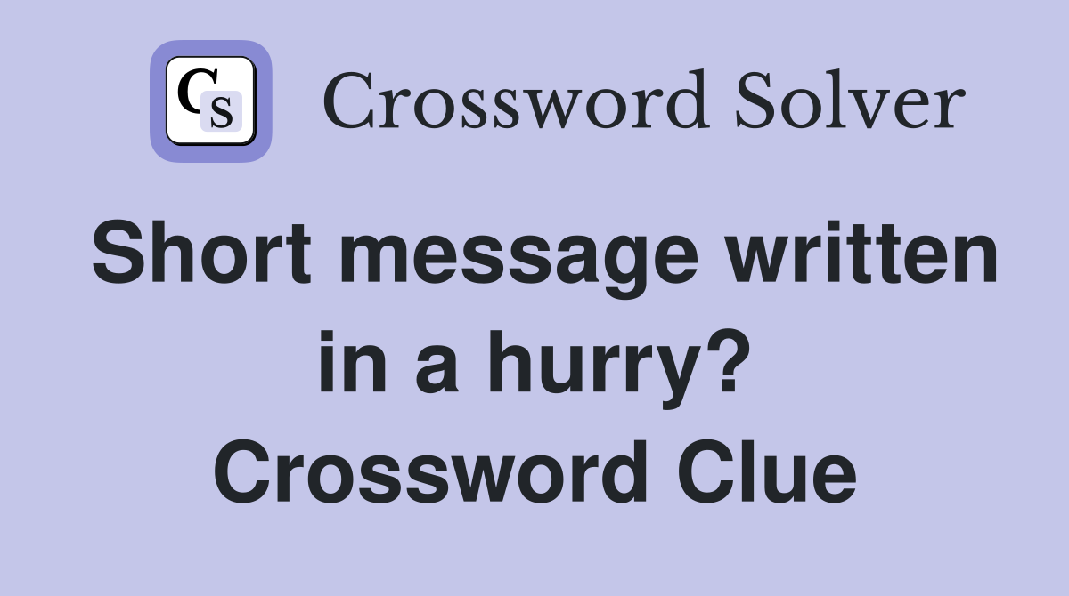 Short message written in a hurry? Crossword Clue
