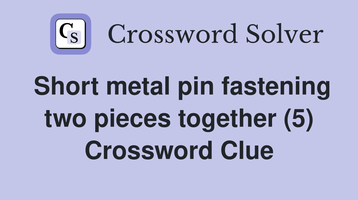 Short metal pin fastening two pieces together (5) Crossword Clue