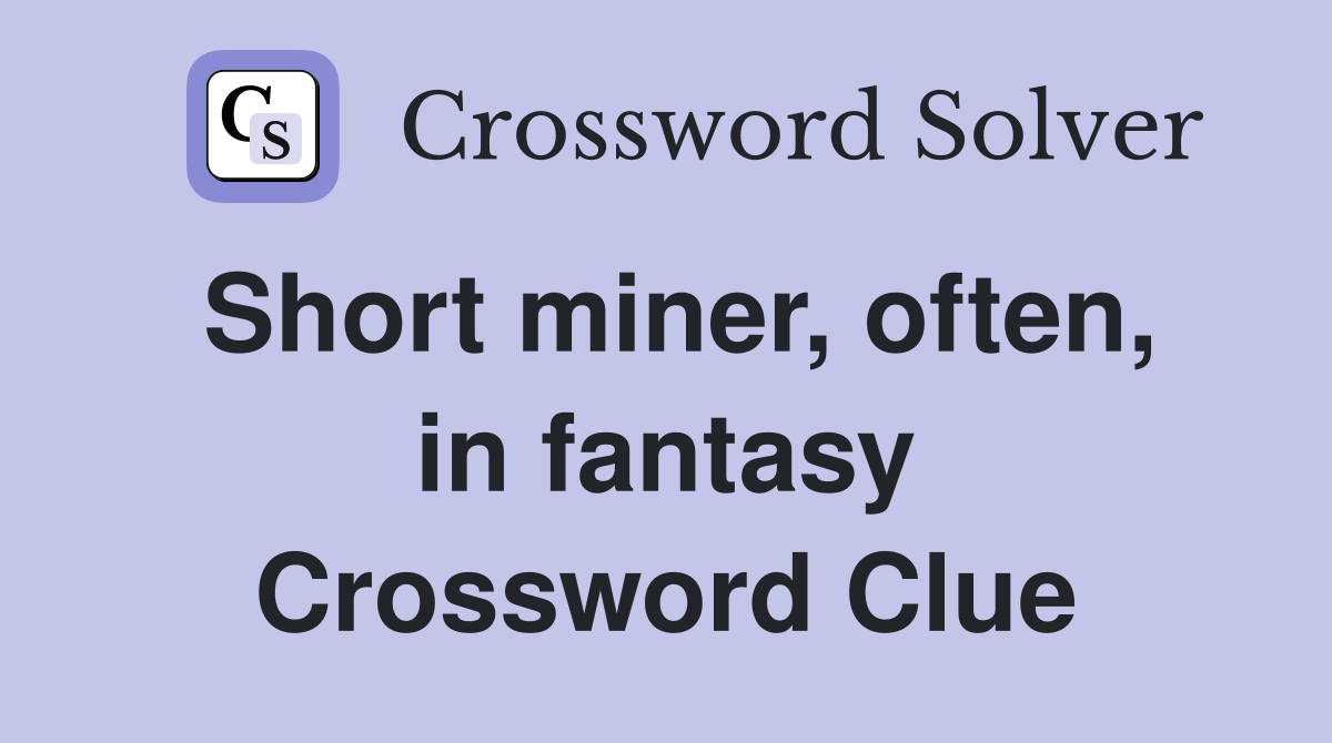 Short miner, often, in fantasy Crossword Clue