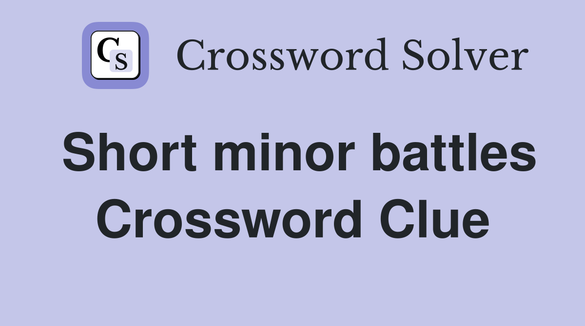 Short minor battles Crossword Clue