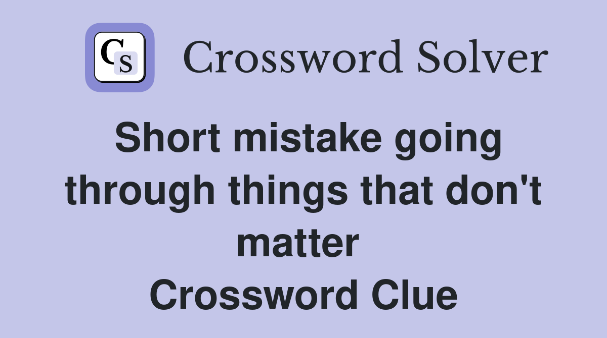Short mistake going through things that don't matter  Crossword Clue