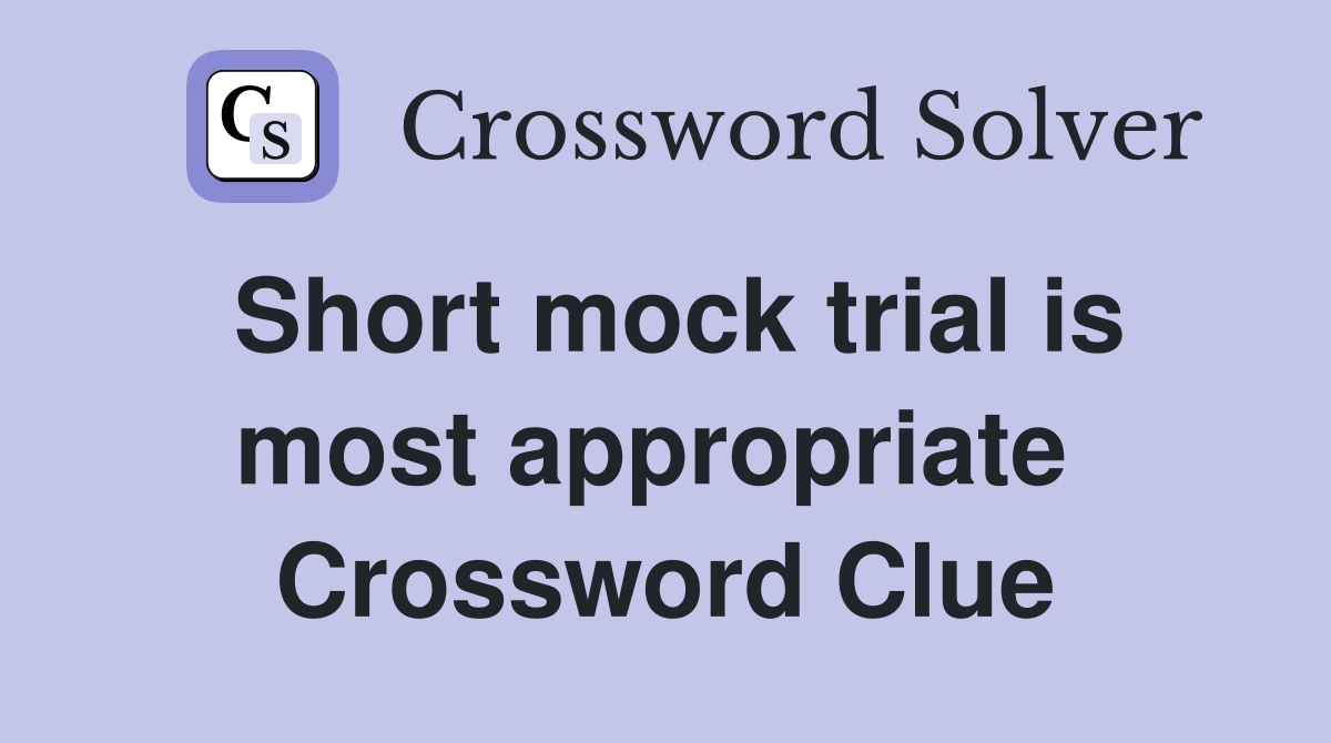 Short mock trial is most appropriate  Crossword Clue