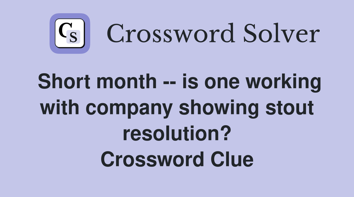 Short month -- is one working with company showing stout resolution? Crossword Clue