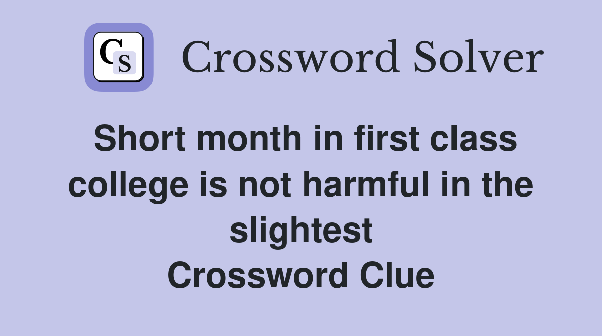 Short month in first class college is not harmful in the slightest Crossword Clue