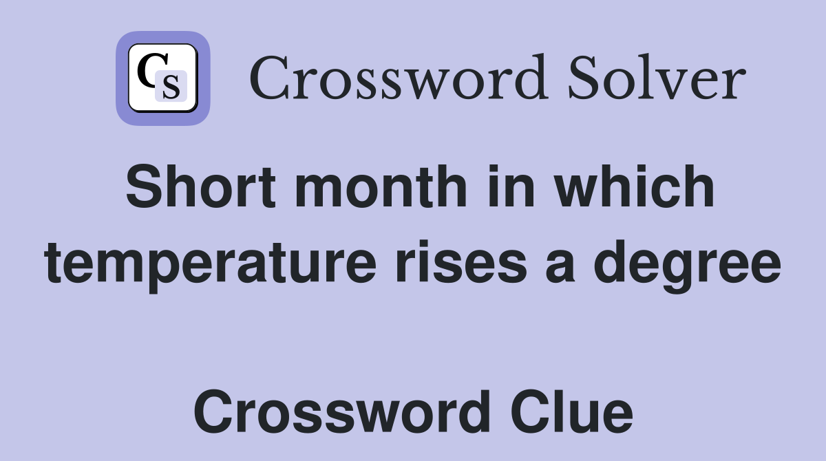 Short month in which temperature rises a degree  Crossword Clue