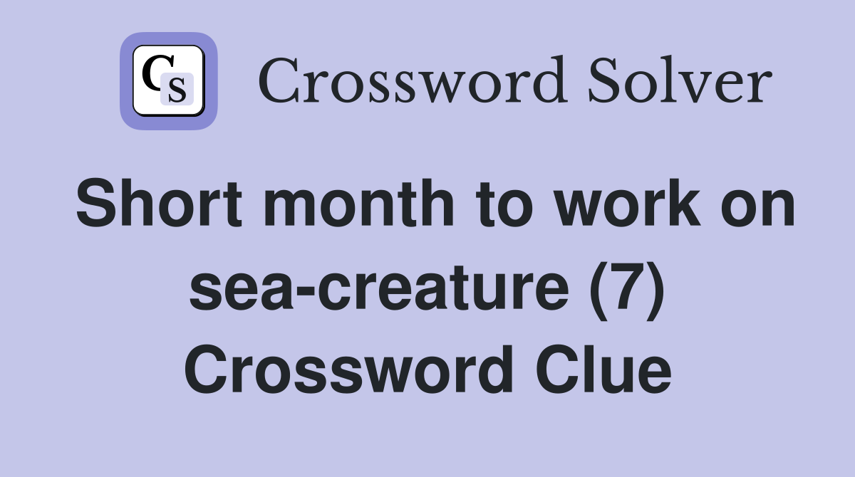 Short month to work on sea-creature (7) Crossword Clue