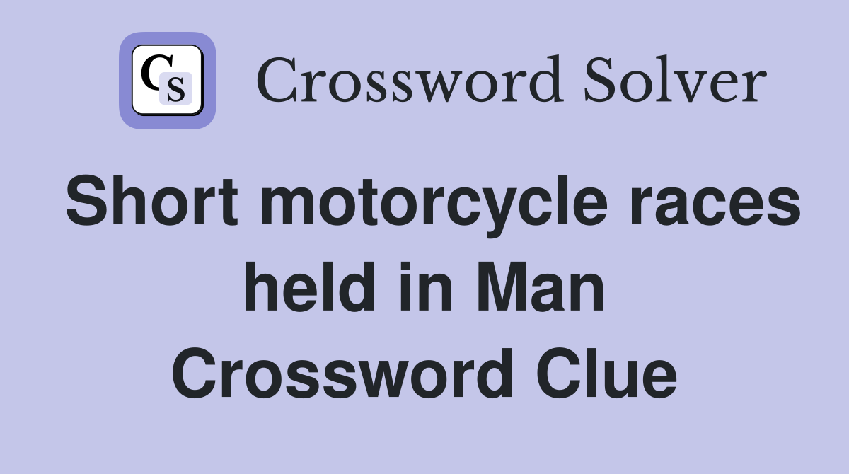 Short motorcycle races held in Man Crossword Clue
