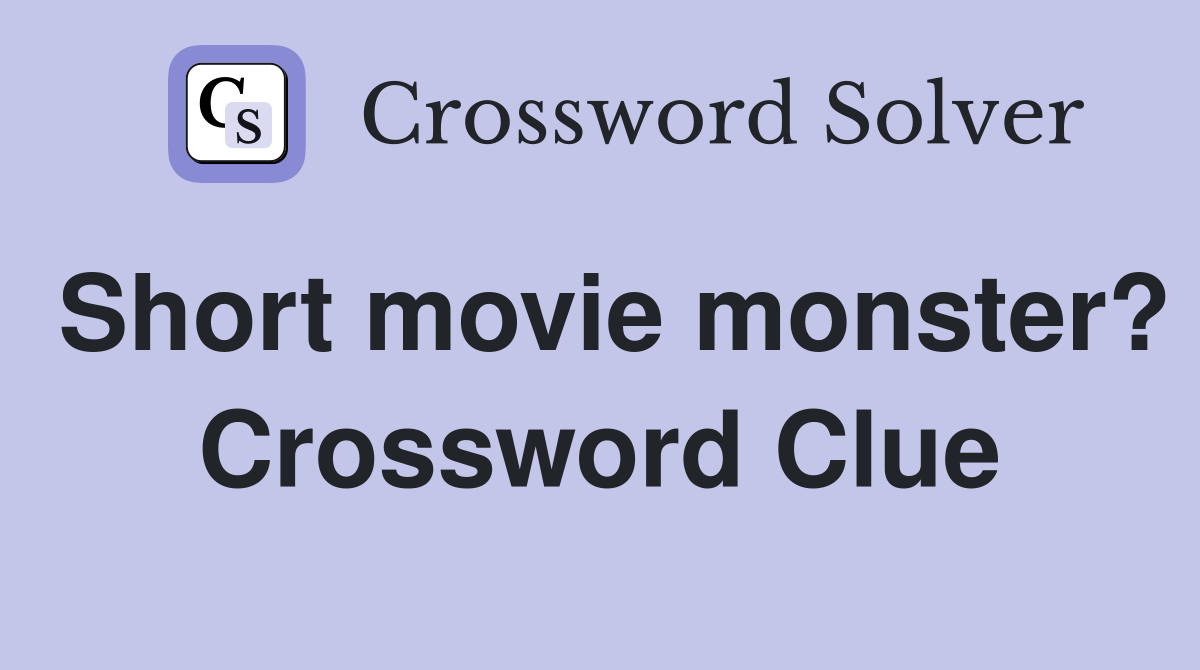 Short movie monster? Crossword Clue