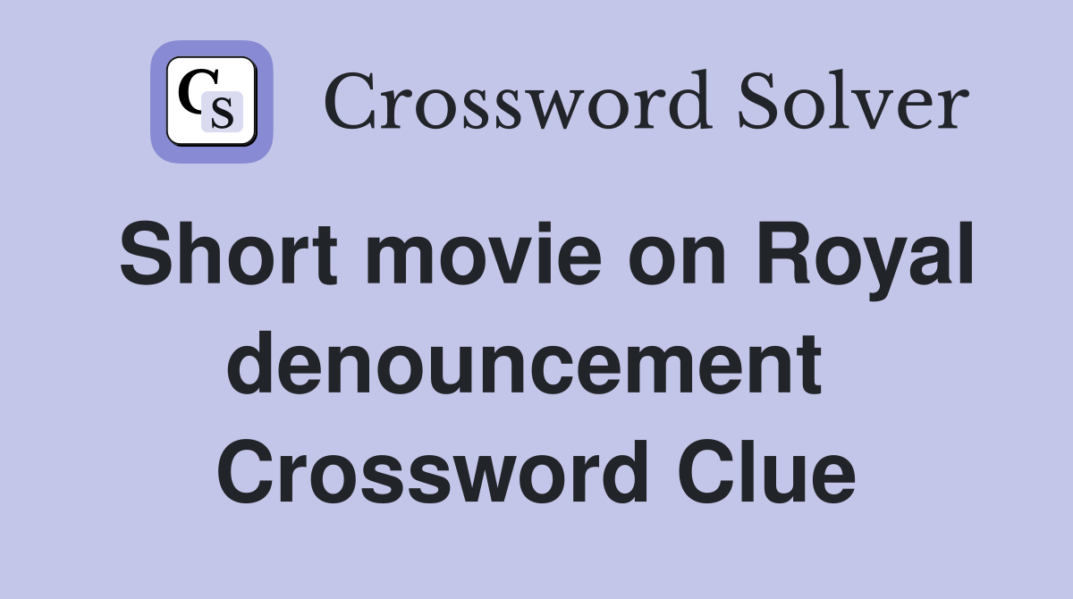 Short movie on Royal denouncement  Crossword Clue