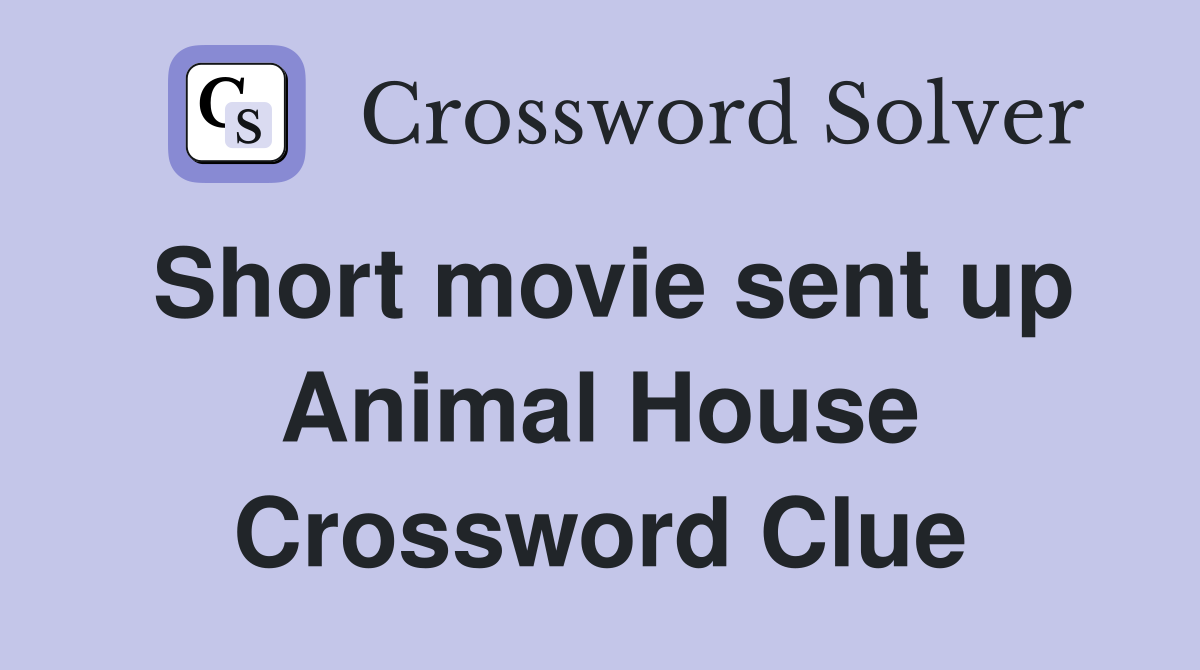 Short movie sent up Animal House Crossword Clue