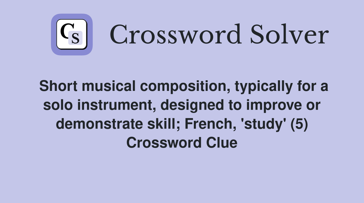 Short musical composition, typically for a solo instrument, designed to improve or demonstrate skill; French, 'study' (5) Crossword Clue