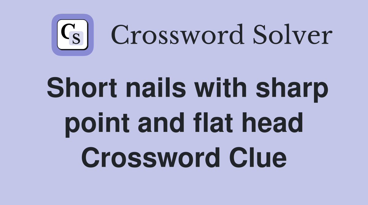 Short nails with sharp point and flat head Crossword Clue